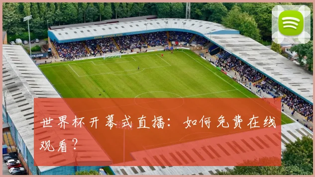世界杯开幕式直播:如何免费在线观看?