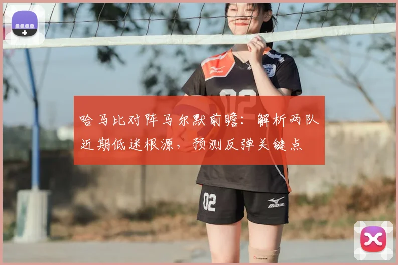 哈马比对阵马尔默前瞻:解析两队近期低迷根源,预测反弹关键点