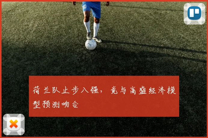 荷兰队止步八强，竟与高盛经济模型预测吻合