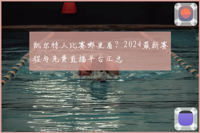 凯尔特人比赛哪里看?2024最新赛程与免费直播平台汇总